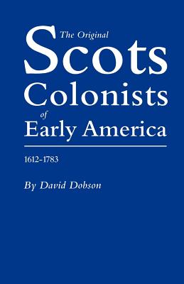 Original Scots Colonists of Early America, 1612-1783 - Dobson, David