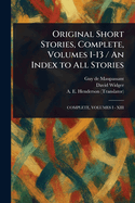 Original Short Stories, Complete, Volumes 1-13 / An Index to All Stories