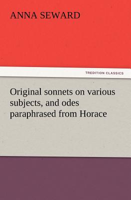 Original sonnets on various subjects, and odes paraphrased from Horace - Seward, Anna