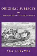 Original Subjects: The Child, the Novel, and the Nation