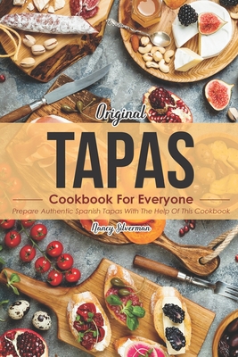 Original Tapas Cookbook for Everyone: Prepare Authentic Spanish Tapas with The Help of This Cookbook - Silverman, Nancy