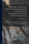 Original Treatises, Dating from the Xiith to the Xviiith Centuries, [O]n the Arts of Painting: In Oil, Miniature, Mosaic, and on Glass; Of Gilding, Dyeing, and the Preparation of Colours and Artificial Gems; Preceded by a General Introduction; With Transl