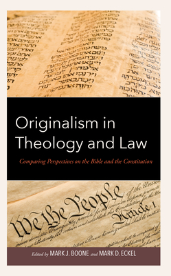 Originalism in Theology and Law: Comparing Perspectives on the Bible and the Constitution - Boone, Mark J (Contributions by), and Eckel, Mark D (Contributions by), and Allred, Micah (Contributions by)