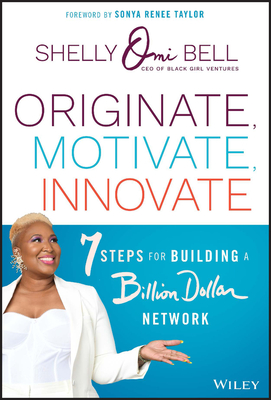 Originate, Motivate, Innovate: 7 Steps for Building a Billion Dollar Network - Bell, Shelly Omilade, and Taylor, Sonya Renee (Foreword by)