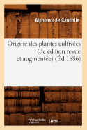 Origine Des Plantes Cultives (3e dition Revue Et Augmente) (d.1886)