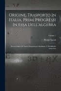 Origine, Trasporto In Italia, Primi Progressi In Essa Dell'algebra: Storia Critica Di Nuove Disquisizioni Analitiche E Metafisiche Arricchita; Volume 1