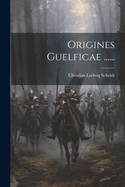 Origines Guelficae ......