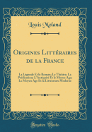 Origines Littraires de la France: La Lgende Et Le Roman; Le Thtre; La Prdication; l'Antiquit Et Le Moyen Age; Le Moyen Age Et La Littrature Moderne (Classic Reprint)