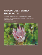 Origini del Teatro Italiano: Con Due Appendici Sulla Rappresentazione Drammatica del Contado Toscano E Sul Teatro Mantovano Nel, Volume 2