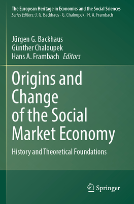 Origins and Change of the Social Market Economy: History and Theoretical Foundations - Backhaus, Jrgen G. (Editor), and Chaloupek, Gnther (Editor), and Frambach, Hans A. (Editor)