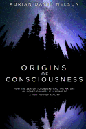 Origins of Consciousness: How the Search to Understand the Nature of Consciousness Is Leading to a New View of Reality