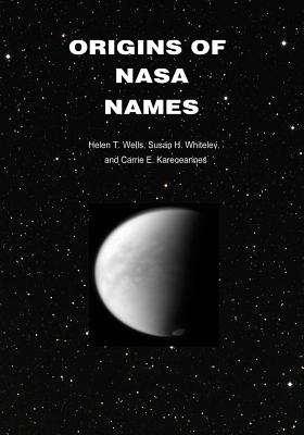 Origins of NASA Names - Wells, Helen T, and Whiteley, Susan H, and Karegeannes, Carrie E