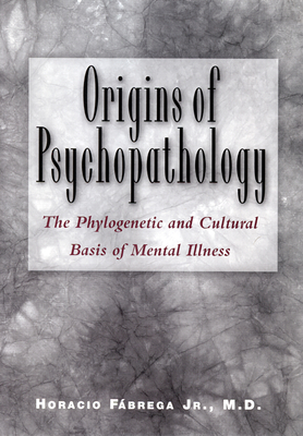 Origins of Psychopathology: The Phylogenetic and Cultural Basis of Mental Illness - Fbrega Jr., Horacio Jr.