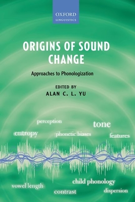 Origins of Sound Change: Approaches to Phonologization - Yu, Alan C. L. (Editor)