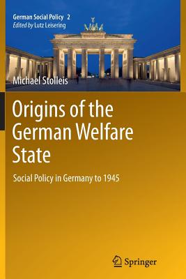 Origins of the German Welfare State: Social Policy in Germany to 1945 - Stolleis, Michael