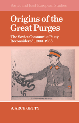 Origins of the Great Purges: The Soviet Communist Party Reconsidered, 1933-1938 - Getty, John Archibald