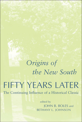 Origins of the New South Fifty Years Later: The Continuing Influence of a Historical Classic - Boles, John B, Dr., Ph.D. (Editor), and Johnson-Dylewski, Bethany L (Editor)