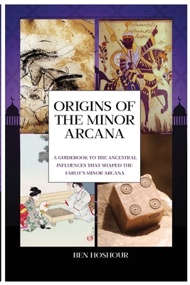 Origins of the Tarot: A Guidebook to the Ancestral Influences that Shaped the Tarot's Minor Arcana - Hoshour, Benjamin David