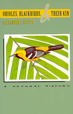 Orioles, Blackbirds, and Their Kin: A Natural History - Skutch, Alexander F