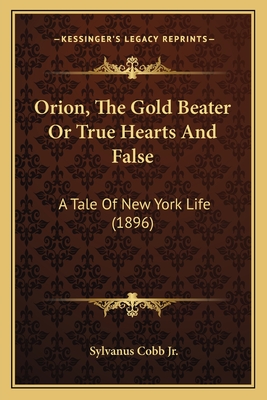 Orion, The Gold Beater Or True Hearts And False: A Tale Of New York Life (1896) - Cobb, Sylvanus, Jr.