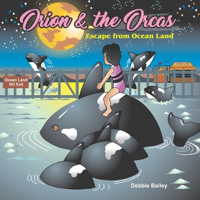 Orion & the Orcas: Escape from Ocean Land - Proulx, Denis (Illustrator), and Bailey, Debbie