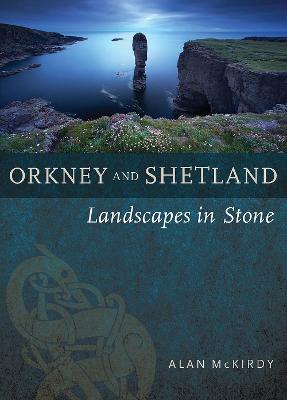 Orkney & Shetland: Landscapes in Stone - McKirdy, Alan