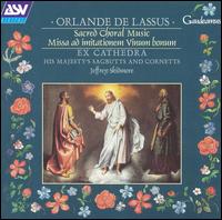 Orlande de Lassus: Sacred Choral Music; Missa ad imitationem Vinum bonum - His Majestys Sagbutts and Cornetts; Jeffrey Skidmore (cornet); Ex Cathedra Choir (choir, chorus); Jeffrey Skidmore (conductor)