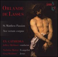 Orlande de Lassus: St. Matthew Passion; Ave Verum Corpus - Ex Cathedra Consort; Greg Skidmore (baritone); Nicholas Mulroy (tenor); Jeffrey Skidmore (conductor)