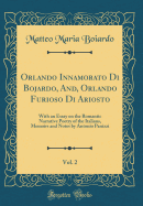 Orlando Innamorato Di Bojardo, And, Orlando Furioso Di Ariosto, Vol. 2: With an Essay on the Romantic Narrative Poetry of the Italians, Memoirs and Notes by Antonio Panizzi (Classic Reprint)