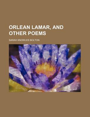 Orlean Lamar, and Other Poems - Bolton, Sarah Knowles