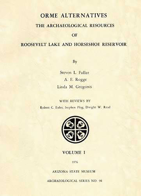 Orme Alternatives: The Archaeological Resources of Roosevelt Lake and Horseshoe Reservoir, Vol. 1 - Fuller, Steven L, and Rogge, A E, and Gregonis, Linda M