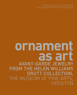 Ornament as Art: Avant-Garde Jewelry from the Helen Williams Drutt Collection, the Museum of Fine Arts, Houston - Strauss, Cindi, and Williams Drutt English, Helen, and Burrows, Keelin M (Contributions by)