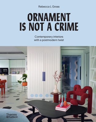 Ornament Is Not a Crime: Contemporary Interiors with a Postmodern Twist - Gross, Rebecca L