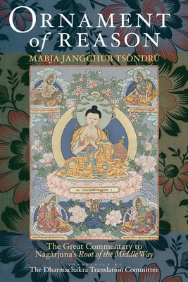 Ornament of Reason: The Great Commentary to Nagarjuna's Root of the Middle Way - Tsondru, Mabja Jangchub, and H H the Fourteenth Dalai Lama (Foreword by), and Dharmachakra Translation Committee (Translated by)