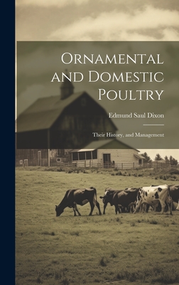 Ornamental and Domestic Poultry: Their History, and Management - Dixon, Edmund Saul