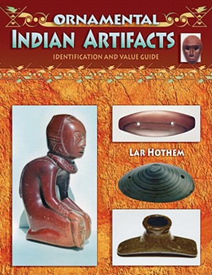 Ornamental Indian Artifacts: Identification and Value Guide - Hothem, Lar