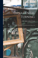 Ornamental Turning; a Work of Practical Instruction in the Above Art