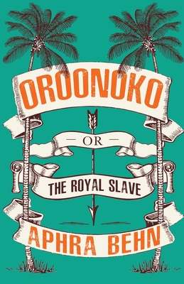 Oroonoko: Or, The Royal Slave - Behn, Aphra