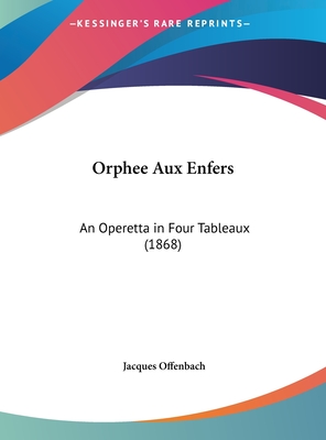 Orphee Aux Enfers: An Operetta in Four Tableaux (1868) - Offenbach, Jacques