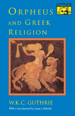 Orpheus and Greek Religion: A Study of the Orphic Movement - Guthrie, William Keith, and Alderlink, L (Editor)