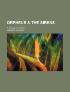 Orpheus and the Sirens A Drama in Lyrics