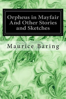 Orpheus in Mayfair And Other Stories and Sketches - Baring, Maurice