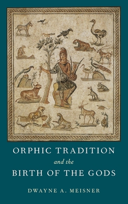 Orphic Tradition and the Birth of the Gods - Meisner, Dwayne A