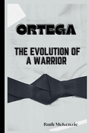 Ortega: The Evolution of a Warrior