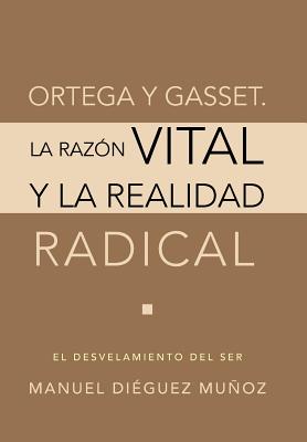 Ortega y Gasset. La Razon Vital y La Realidad Radical - Dieguez Munoz, Manuel