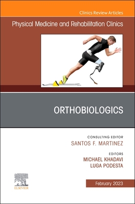 Orthobiologics, An Issue of Physical Medicine and Rehabilitation Clinics of North America - Khadavi, Michael, MD (Editor), and Podesta, Luga, MD (Editor)