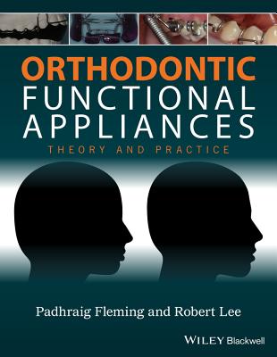 Orthodontic Functional Appliances: Theory and Practice - Fleming, Padhraig S. (Editor), and Lee, Robert T. (Editor)