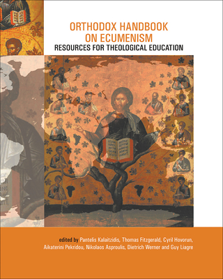 Orthodox Handbook on Ecumenism: Resources for Theological Education - Kalaitzidis, Pantelis (Editor), and Fitzgerald, Thomas (Editor), and Hovorun, Cyril (Editor)