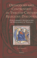 Orthodoxy and Controversy in Twelfth-century Religious Discourse: Peter Lombard's 'Sentences' and the Development of Theology