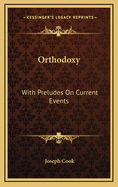 Orthodoxy: With Preludes on Current Events